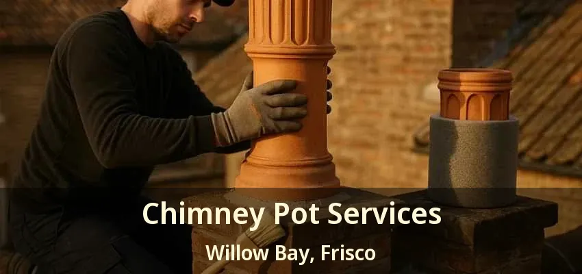 Chimney Pot Services Willow Bay, Frisco - TX