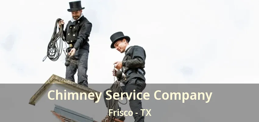 Chimney Service Company Frisco - TX