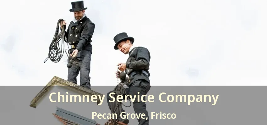 Chimney Service Company Pecan Grove, Frisco - TX