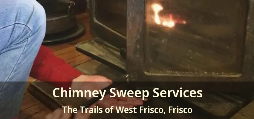Chimney Sweep Services The Trails of West Frisco, Frisco - TX