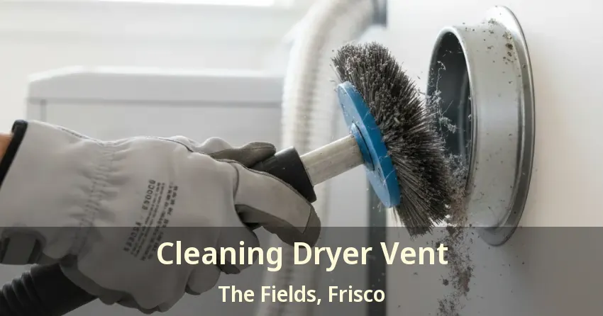 Cleaning Dryer Vent The Fields, Frisco - TX Cleaning Dryer Vent The Fields, Frisco - TX