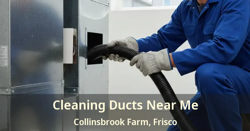 Cleaning Ducts Near Me Collinsbrook Farm, Frisco - TX