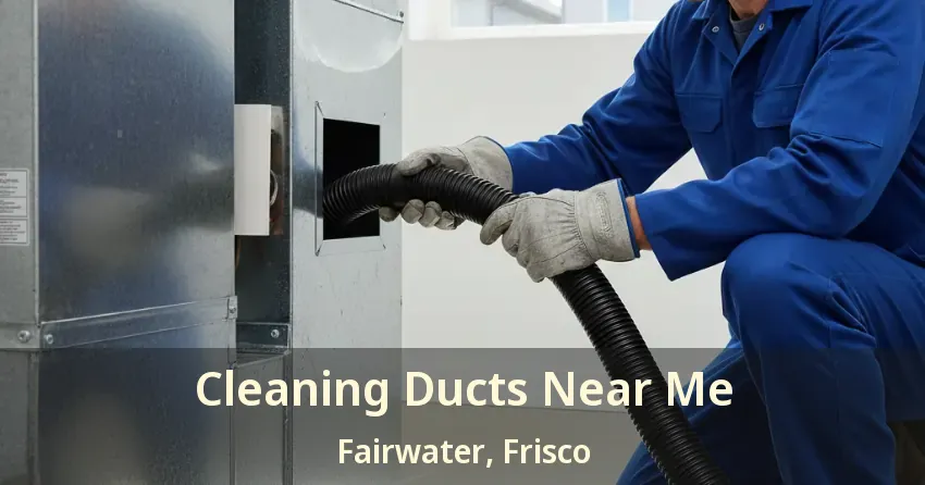 Cleaning Ducts Near Me Fairwater, Frisco - TX Cleaning Ducts Near Me Fairwater, Frisco - TX
