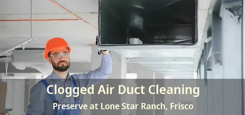 Clogged Air Duct Cleaning Preserve at Lone Star Ranch, Frisco - TX