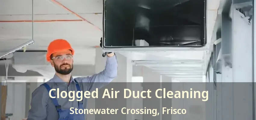 Clogged Air Duct Cleaning Stonewater Crossing, Frisco - TX