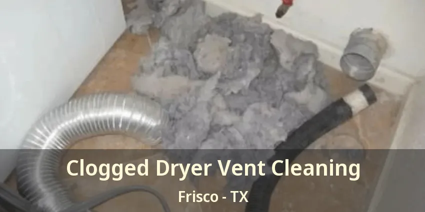 Clogged Dryer Vent Cleaning Frisco - TX