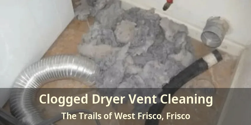 Clogged Dryer Vent Cleaning The Trails of West Frisco, Frisco - TX