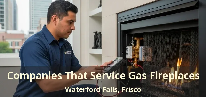 Companies That Service Gas Fireplaces Waterford Falls, Frisco - TX
