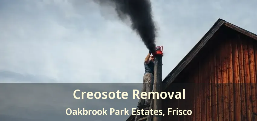 Creosote Removal Oakbrook Park Estates, Frisco - TX