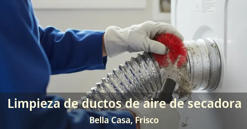 Limpieza de ductos de aire de secadora Bella Casa, Frisco - TX