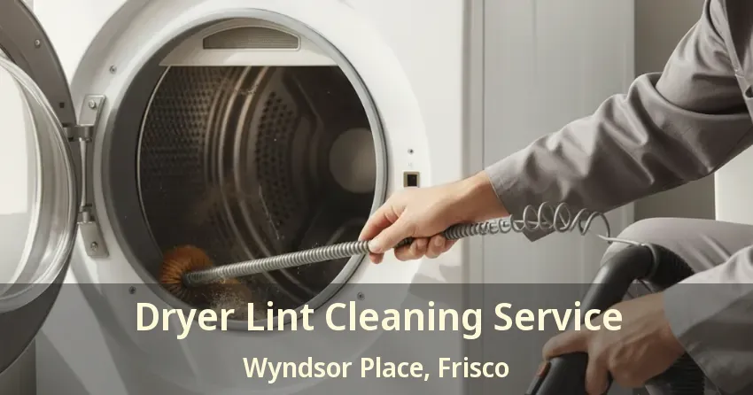 Dryer Lint Cleaning Service Wyndsor Place, Frisco - TX