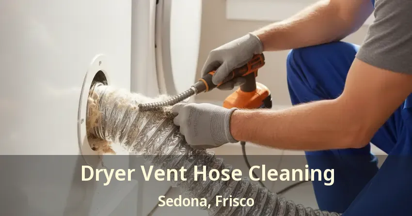 Dryer Vent Hose Cleaning Sedona, Frisco - TX Dryer Vent Hose Cleaning Sedona, Frisco - TX