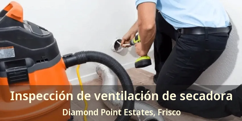 Inspección de ventilación de secadora Diamond Point Estates, Frisco - TX