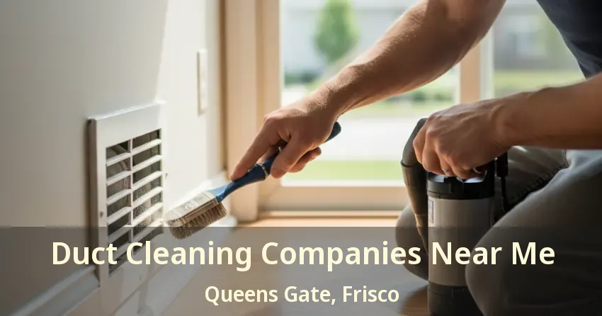 Duct Cleaning Companies Near Me Queens Gate, Frisco - TX Duct Cleaning Companies Near Me Queens Gate, Frisco - TX