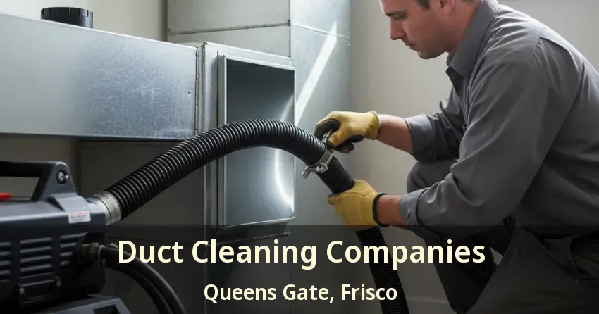 Duct Cleaning Companies Queens Gate, Frisco - TX