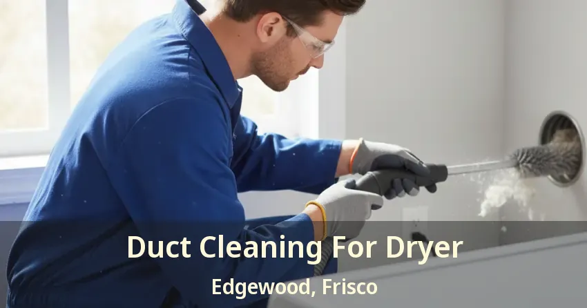 Duct Cleaning For Dryer Edgewood, Frisco - TX