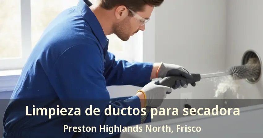 Limpieza de ductos para secadora Preston Highlands North, Frisco - TX