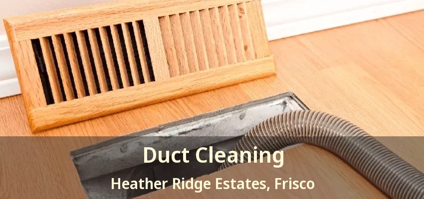 Duct Cleaning Heather Ridge Estates, Frisco - TX