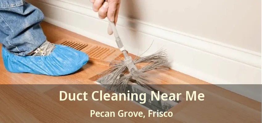 Duct Cleaning Near Me Pecan Grove, Frisco - TX