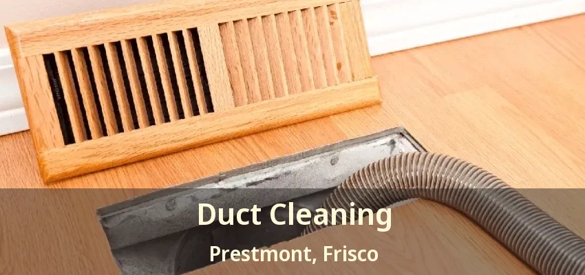 Duct Cleaning Prestmont, Frisco - TX