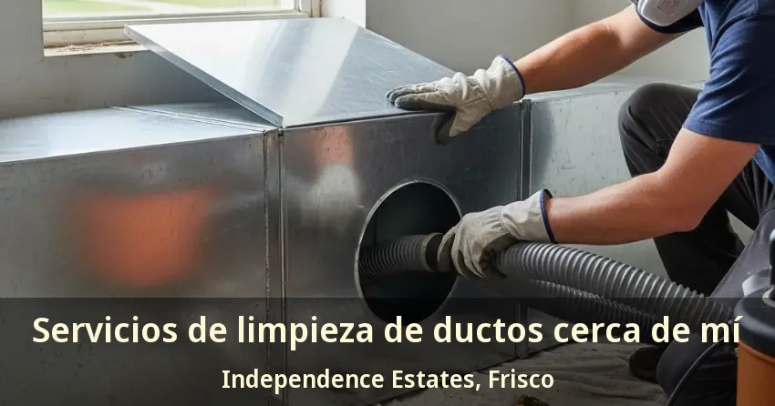 Servicios de limpieza de ductos cerca de mí Independence Estates, Frisco - TX