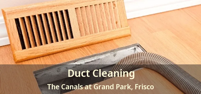 Duct Cleaning The Canals at Grand Park, Frisco - TX