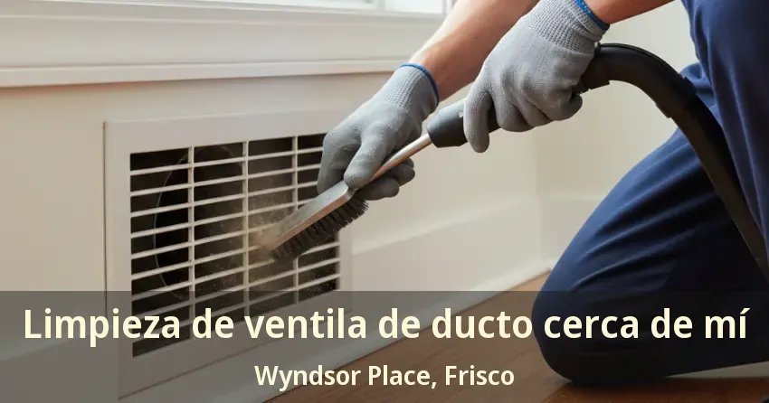 Limpieza de ventila de ducto cerca de mí Wyndsor Place, Frisco - TX Limpieza de ventila de ducto cerca de mí Wyndsor Place, Frisco - TX