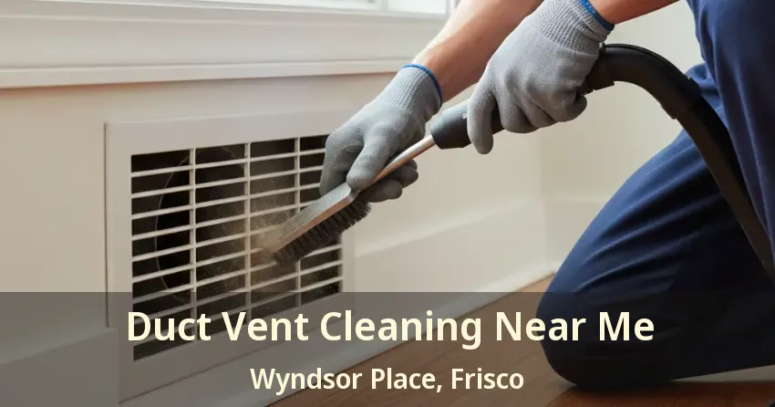 Duct Vent Cleaning Near Me Wyndsor Place, Frisco - TX