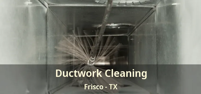 Ductwork Cleaning Frisco - TX