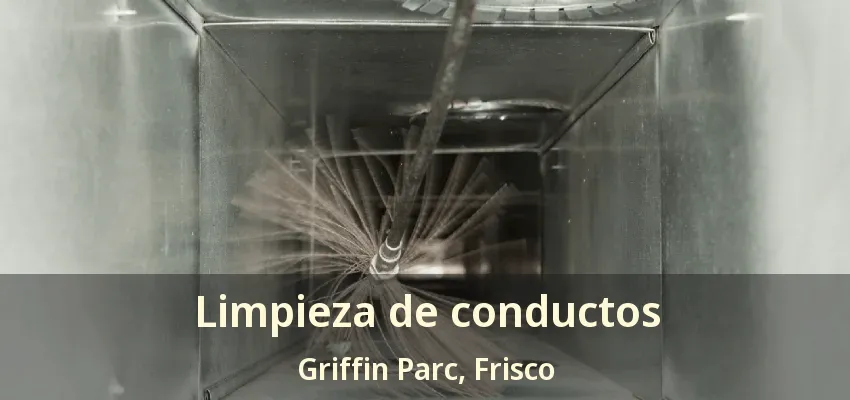Limpieza de conductos Griffin Parc, Frisco - TX