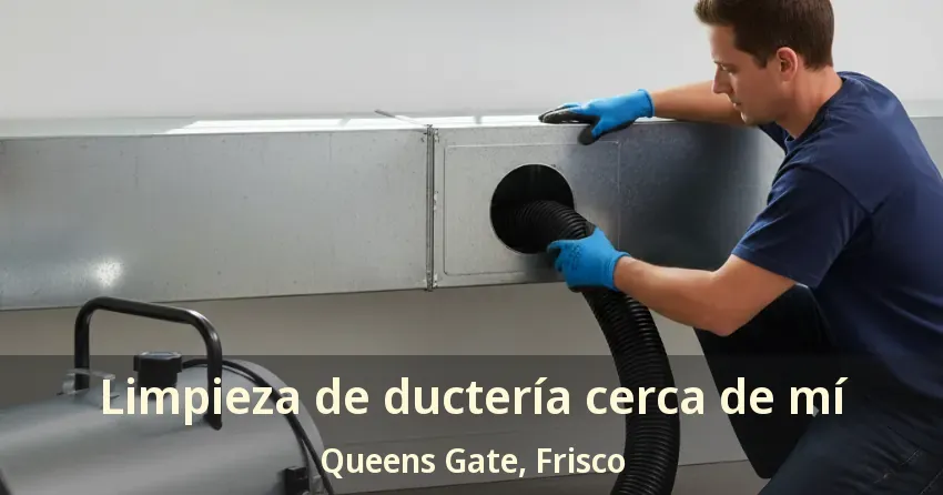 Limpieza de ductería cerca de mí Queens Gate, Frisco - TX