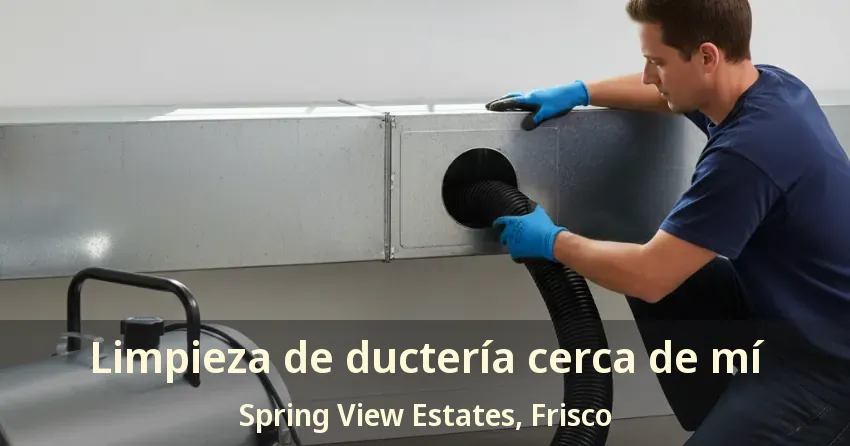 Limpieza de ductería cerca de mí Spring View Estates, Frisco - TX