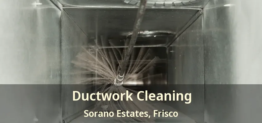 Ductwork Cleaning Sorano Estates, Frisco - TX