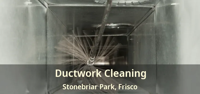 Ductwork Cleaning Stonebriar Park, Frisco - TX