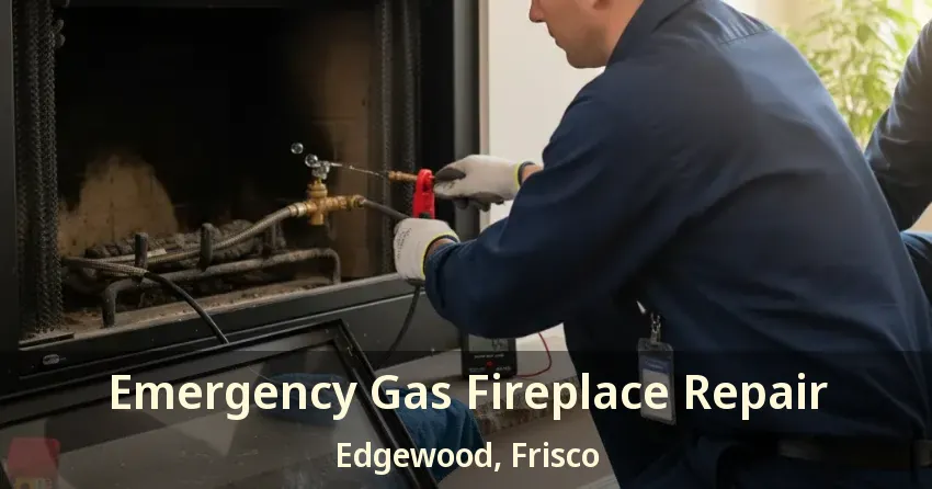 Emergency Gas Fireplace Repair Edgewood, Frisco - TX