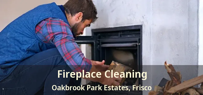 Fireplace Cleaning Oakbrook Park Estates, Frisco - TX