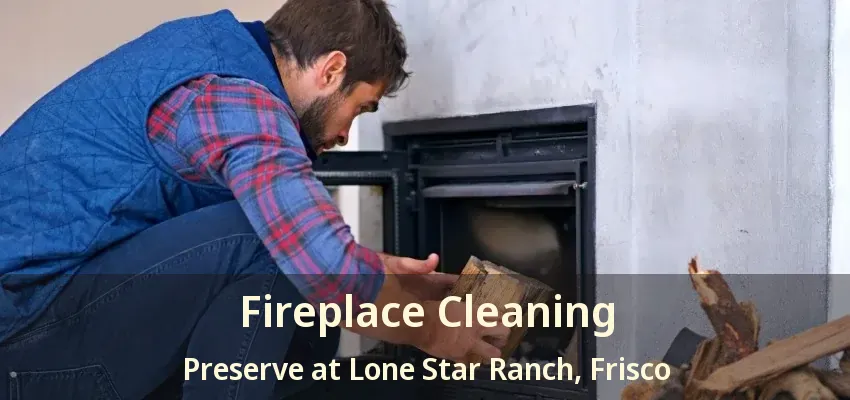 Fireplace Cleaning Preserve at Lone Star Ranch, Frisco - TX