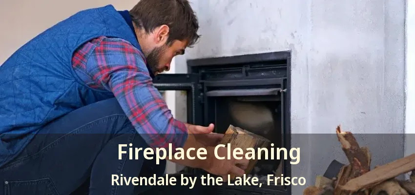 Fireplace Cleaning Rivendale by the Lake, Frisco - TX