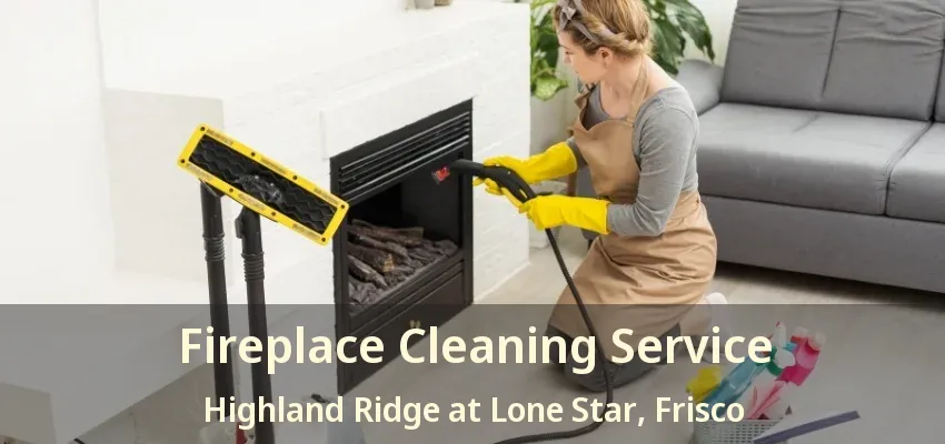 Fireplace Cleaning Service Highland Ridge at Lone Star, Frisco - TX