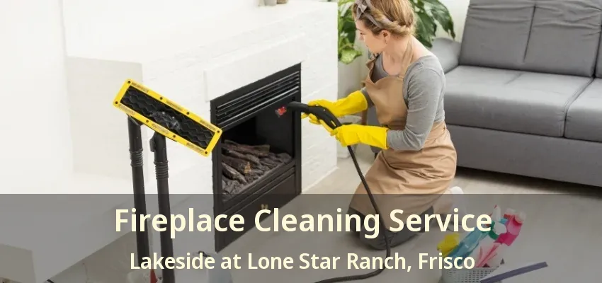 Fireplace Cleaning Service Lakeside at Lone Star Ranch, Frisco - TX