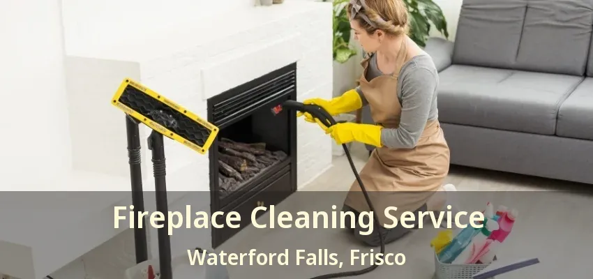 Fireplace Cleaning Service Waterford Falls, Frisco - TX