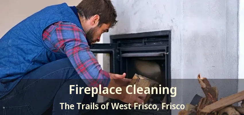 Fireplace Cleaning The Trails of West Frisco, Frisco - TX