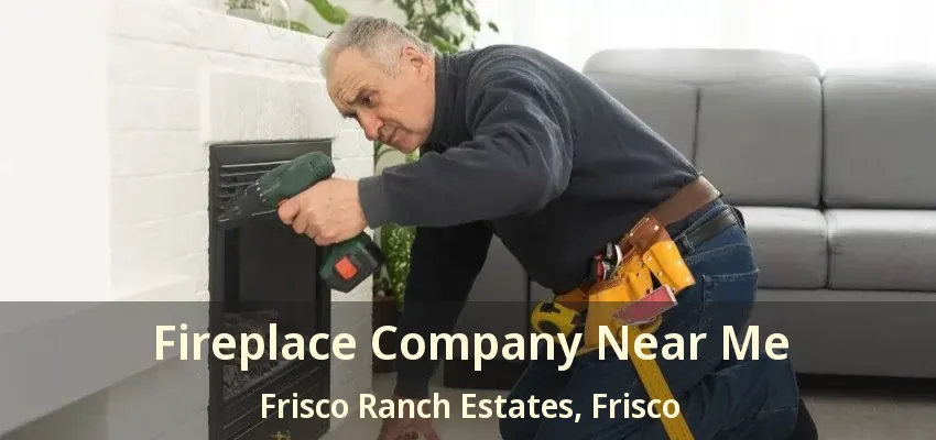 Fireplace Company Near Me Frisco Ranch Estates, Frisco - TX