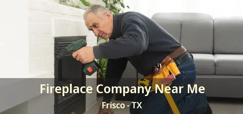 Fireplace Company Near Me Frisco - TX