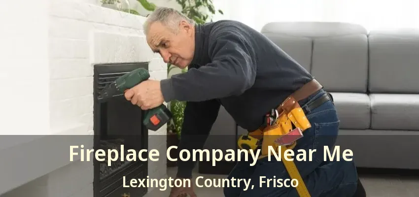 Fireplace Company Near Me Lexington Country, Frisco - TX