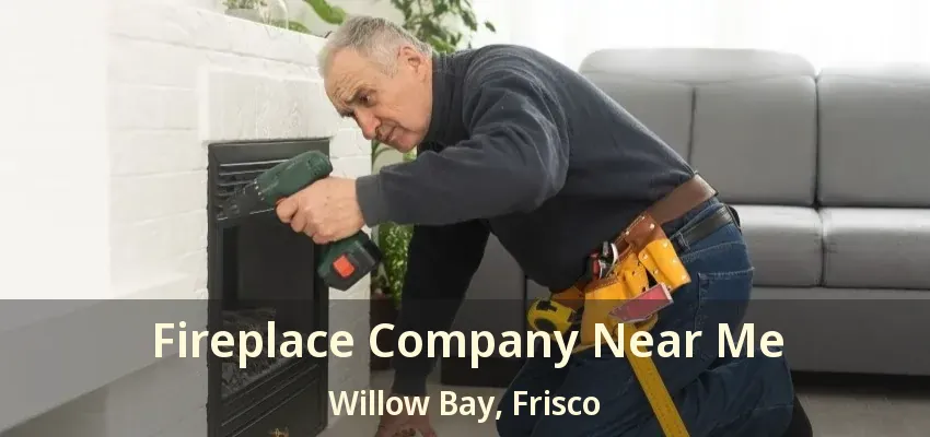 Fireplace Company Near Me Willow Bay, Frisco - TX