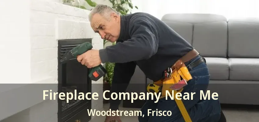 Fireplace Company Near Me Woodstream, Frisco - TX