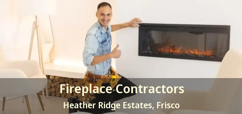 Fireplace Contractors Heather Ridge Estates, Frisco - TX