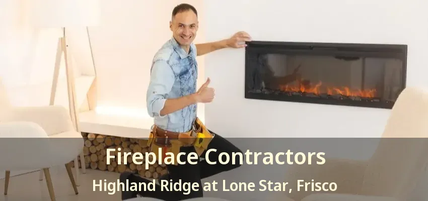 Fireplace Contractors Highland Ridge at Lone Star, Frisco - TX