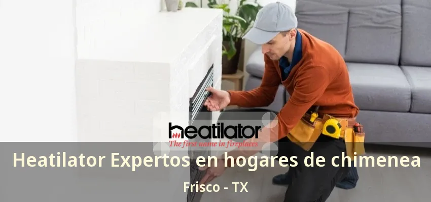 Heatilator Expertos en hogares de chimenea Frisco - TX